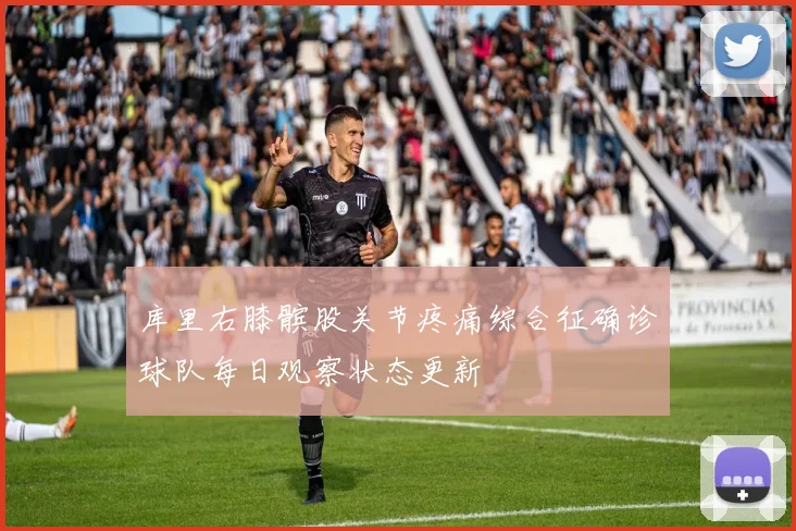 库里右膝髌股关节疼痛综合征确诊球队每日观察状态更新