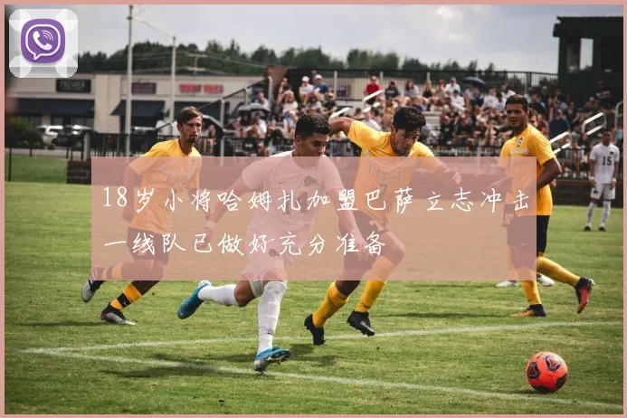 18岁小将哈姆扎加盟巴萨立志冲击一线队已做好充分准备