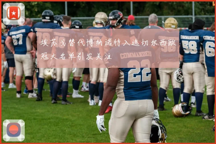 埃苏戈替代博纳诺特入选切尔西欧冠大名单引发关注