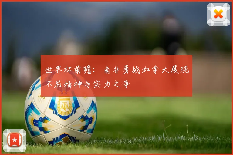 世界杯前瞻：南非勇战加拿大展现不屈精神与实力之争